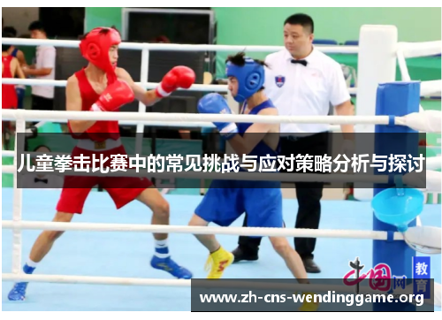 儿童拳击比赛中的常见挑战与应对策略分析与探讨 儿童拳击比赛中的常见挑战与应对策略分析与探讨