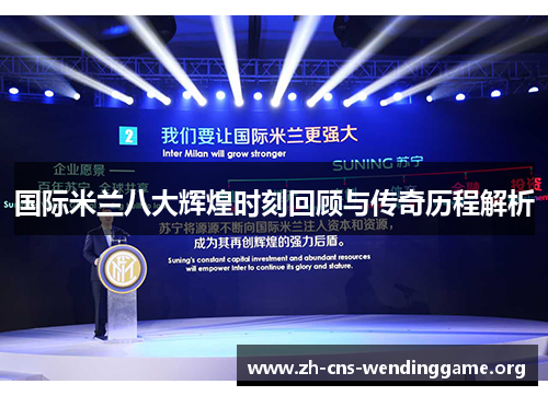 国际米兰八大辉煌时刻回顾与传奇历程解析 国际米兰八大辉煌时刻回顾与传奇历程解析