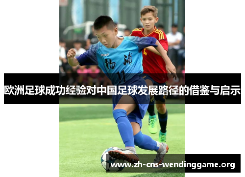 欧洲足球成功经验对中国足球发展路径的借鉴与启示 欧洲足球成功经验对中国足球发展路径的借鉴与启示