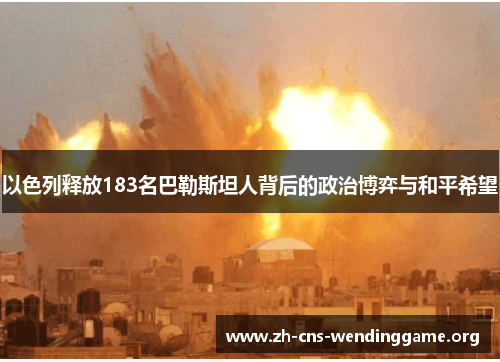 以色列释放183名巴勒斯坦人背后的政治博弈与和平希望 以色列释放183名巴勒斯坦人背后的政治博弈与和平希望