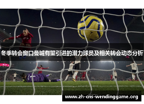 冬季转会窗口曼城有望引进的潜力球员及相关转会动态分析 冬季转会窗口曼城有望引进的潜力球员及相关转会动态分析