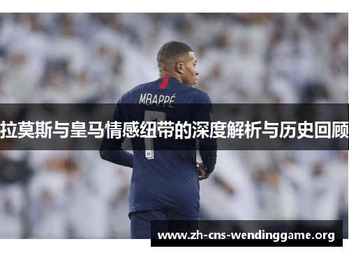 拉莫斯与皇马情感纽带的深度解析与历史回顾 拉莫斯与皇马情感纽带的深度解析与历史回顾