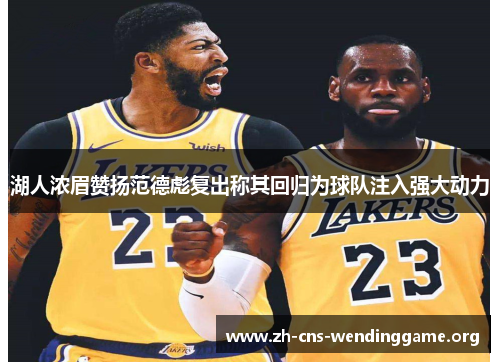 湖人浓眉赞扬范德彪复出称其回归为球队注入强大动力