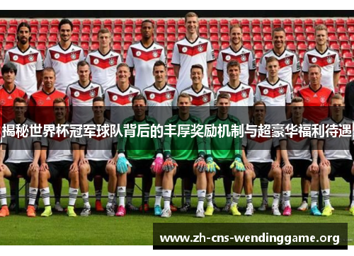 揭秘世界杯冠军球队背后的丰厚奖励机制与超豪华福利待遇 揭秘世界杯冠军球队背后的丰厚奖励机制与超豪华福利待遇