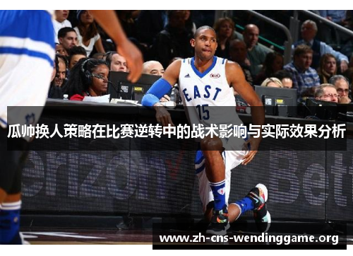 瓜帅换人策略在比赛逆转中的战术影响与实际效果分析 瓜帅换人策略在比赛逆转中的战术影响与实际效果分析