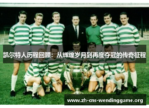 凯尔特人历程回顾:从辉煌岁月到再度夺冠的传奇征程 凯尔特人历程回顾:从辉煌岁月到再度夺冠的传奇征程