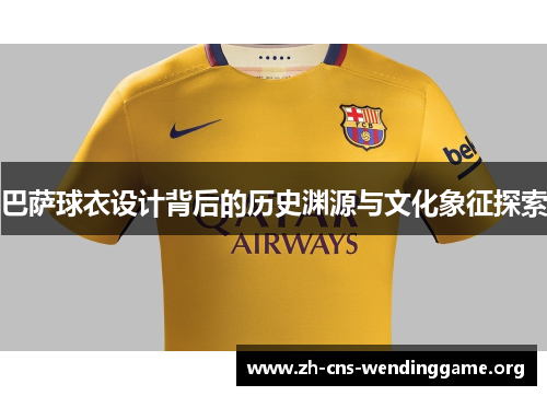 巴萨球衣设计背后的历史渊源与文化象征探索 巴萨球衣设计背后的历史渊源与文化象征探索