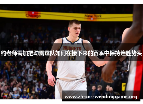 约老师需加把劲雷霆队如何在接下来的赛季中保持连胜势头 约老师需加把劲雷霆队如何在接下来的赛季中保持连胜势头