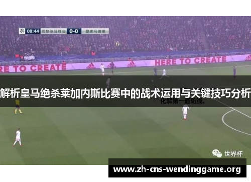 解析皇马绝杀莱加内斯比赛中的战术运用与关键技巧分析 解析皇马绝杀莱加内斯比赛中的战术运用与关键技巧分析